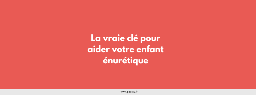 La vraie clé pour aider votre enfant énurétique