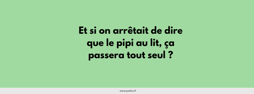 Et si on arrêtait de dire que le pipi au lit, ça passera tout seul ?